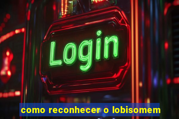 como reconhecer o lobisomem